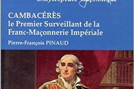 Cambacérès – Le Premier Surveillant de la Franc-Maçonnerie Impériale de Pierre-François Pinaud