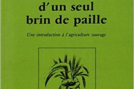 LA RÉVOLUTION D’UN SEUL BRIN DE PAILLE : Une introduction à l agriculture sauvage