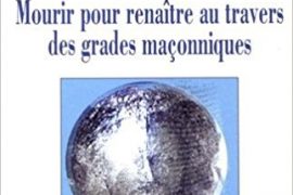 MOURIR POUR RENAÎTRE AU TRAVERS DES GRADES MAÇONNIQUES – CLAUDE DARCHE