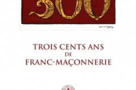 300 ANS DE FRANC-MAÇONNERIE – Un ouvrage sublime !