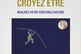 VOUS N’ETES PAS CE QUE VOUS CROYEZ ÊTRE ! RÉALISEZ VOTRE VÉRITABLE NATURE !