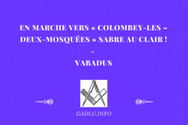 EN MARCHE VERS « COLOMBEY-LES –DEUX-MOSQUÉES » SABRE AU CLAIR ! – VABADUS