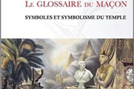 LE GLOSSAIRE DU MAÇON – SYMBOLES ET SYMBOLISME DU TEMPLE