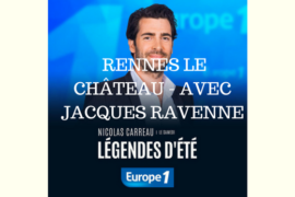 LÉGENDES D’ÉTÉ – RENNES LE CHÂTEAU – EUROPE 1 AVEC JACQUES RAVENNE