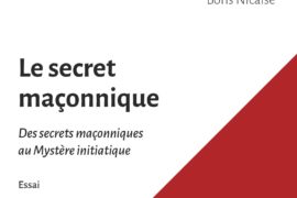 LE SECRET MAÇONNIQUE, Des secrets maçonniques au Mystère initiatique – BORIS NICAISE