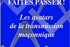 FAITES PASSER !, les avatars de la transmission maçonnique