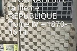 LES LOGES MAÇONNIQUES LYONNAISES Et la III° RÉPUBLIQUE Tome IV 1870-1914