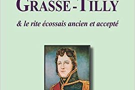 LE COMTE DE GRASSE-TILLY : & LE RITE ÉCOSSAIS ANCIEN ET ACCEPTÉ