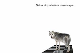 QUI PARLERA DU LOUP ? LA NATURE ET LE SYMBOLISME MAÇONNIQUE