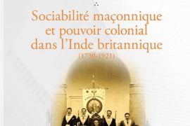 SOCIABILITÉ MAÇONNIQUE ET POUVOIR COLONIAL DANS L’INDE BRITANNIQUE (1730-1921)