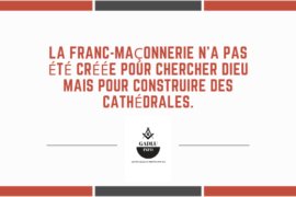 LA FRANC-MAÇONNERIE N’A PAS ÉTÉ CRÉÉE POUR CHERCHER DIEU MAIS POUR CONSTRUIRE DES CATHÉDRALES