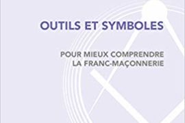 OUTILS ET SYMBOLES – POUR MIEUX COMPRENDRE LA FRANC-MAÇONNERIE