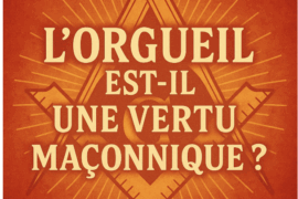 L’ORGUEIL EST-IL UNE VERTU MAÇONNIQUE ?