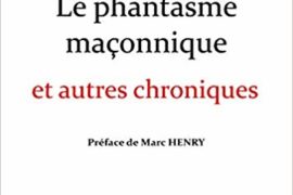 LE PHANTASME MAÇONNIQUE ET AUTRES CHRONIQUES