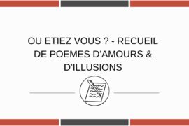 OU ETIEZ VOUS ? – RECUEIL DE POEMES D’AMOURS & D’ILLUSIONS