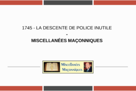 1745 – LA DESCENTE DE POLICE INUTILE – MISCELLANÉES MAÇONNIQUES