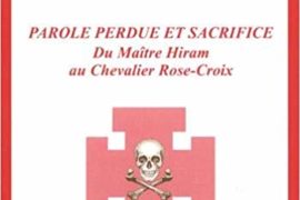 PAROLE PERDU ET SACRIFICE : Du Maître Hiram au Chevalier Rose-Croix
