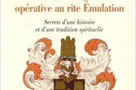 DE LA FRANC-MAÇONNERIE OPÉRATIVE AU RITE EMULATION : Secrets d’une histoire et d’une tradition spirituelle