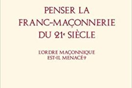 PENSER LA FRANC-MACONNERIE DU 21° SIECLE – L’ordre maçonnique est il menacé ?