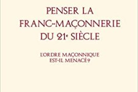 PENSER LA FRANC-MACONNERIE DU 21° SIECLE – L’ordre maçonnique est il menacé ?