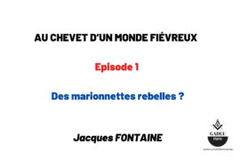 AU CHEVET D’UN MONDE FIÉVREUX – Episode 1 – Des marionnettes rebelles ?