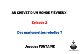 AU CHEVET D’UN MONDE FIÉVREUX – Episode 2 – Des marionnettes rebelles ?
