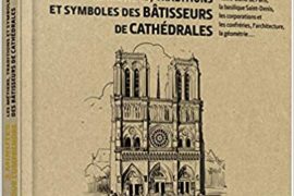 3 MINUTES POUR COMPRENDRE LES MÉTIERS, TRADITIONS ET SYMBOLES DES BÂTISSEURS DE CATHEDRALES