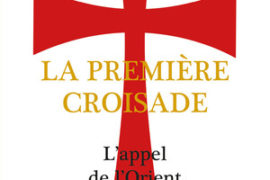 LA PREMIÈRE CROISADE : L’APPEL DE L’ORIENT