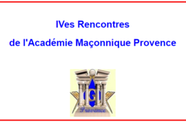IV° RENCONTRES DE L’ACADÉMIE MAÇONNIQUE PROVENCE