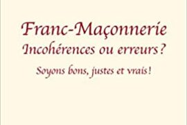 FRANC-MAÇONNERIE : INCOHÉRENCE OU ERREURS ? SOYONS BONS, JUSTE ET VRAIS