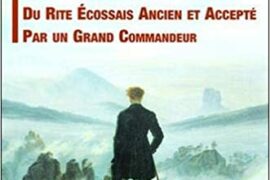 ORIGINE ET GOUVERNANCE DU RITE ÉCOSSAIS ANCIEN ET ACCEPTÉ PAR UN GRAND COMMANDEUR