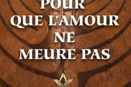 POUR QUE L’AMOUR NE MEURE PAS – Pérégrinations au cœur de la Franc-maçonnerie