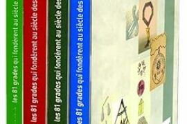 LES 81 GRADES QUI FONDÈRENT AU SIÈCLE DES LUMIÈRES LE RITE FRANÇAIS : : UNE SOMME HISTORIQUE INÉDITE