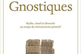 LES GNOSTIQUES MYTHE, RITUEL ET DIVERSITÉ AU TEMPS DU CHRISTIANISME PRIMITIF