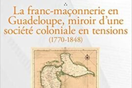 LA FRANC-MACONNERIE EN GAUDELOUPE, MIROIR D’UNE SOCIETE COLONIALE EN TENSIONS