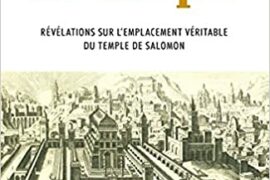 LE TEMPLE – REVELATIONS SUR L’EMPLACEMENT VERITABLE DU TEMPLE DE SALOMON