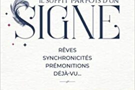 IL SUFFIT PARFOIS D’UN SIGNE : Rêves, synchronicités, prémonitions, déjà-vu… Apprenez à les décrypter pour mieux vous