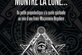 QUAND LE SAGE MONTRE LA LUNE… OU PETITE PROPÉDEUTIQUE A LA QUÊTE SPIRITUELLE AU SEIN DE LA FRANC-MAÇONNERIE RÉGULIÈRE