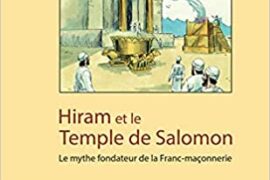 HIRAM ET LE TEMPLE DE SALOMON – Le mythe fondateur de la Franc-maçonnerie
