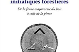 LES COUSINERIES INITIATIQUES FORESTIERES : De la franc-maçonnerie du bois à celle de la pierre