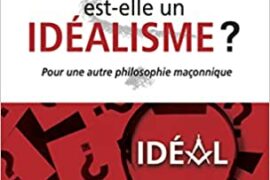 POUR UNE AUTRE PHILOSOPHIE MACONNIQUE : LA FRANC-MACONNERIE EST-ELLE UN IDEALISME ?