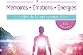 LE CORPS RÉVÉLÉ – MÉMOIRS – ÉMOTIONS – ÉNERGIES – LES CLÉS DE LA REPROGRAMMATION