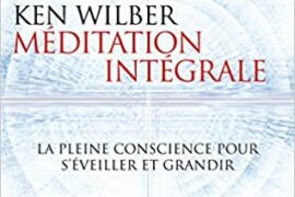 MEDITATION INTÉGRALE : La pleine conscience pour s’éveiller et grandir