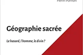 GÉOGRAPHIE SACRÉE : LE HASARD, L’HOMME, LE DIVIN ?