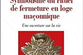 SYMBOLISME DU RITUEL DE FERMETURE EN LOGE MAÇONNIQUE