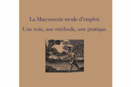 LA MACONNERIE MODE D’EMPLOI. UNE VOIE, UNE METHODE, UNE PRATIQUE