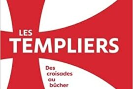 LES TEMPLIERS : DES CROISADES AU BÛCHER
