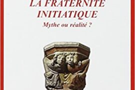 LA FRATERNITÉ INITIATIQUE : MYTHES OU RÉALITÉ ?