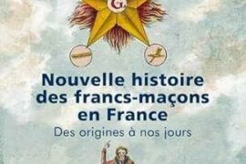 NOUVELLE HISTOIRE DES FRANCS-MACONS : DES ORIGINES A NOS JOURS