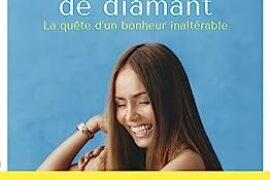 SE FORGER UN COEUR DE DIAMANT – LA QUÊTE D’UN BONHEUR INALTERABLE